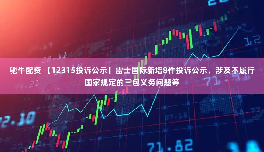 驰牛配资 【12315投诉公示】雷士国际新增8件投诉公示，涉及不履行国家规定的三包义务问题等